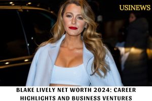 Blake Lively Net Worth 2024 Career Highlights and Business Ventures