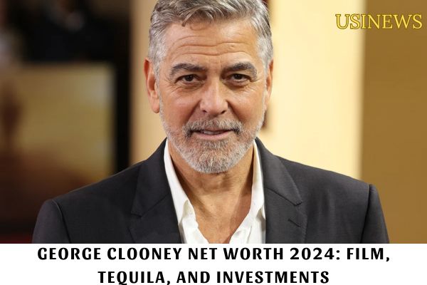 George Clooney Net Worth 2024 Film, Tequila, and Investments