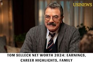 Tom Selleck Net Worth 2024 Earnings, Career Highlights, Family