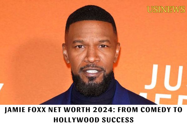 Jamie Foxx Net Worth 2024 From Comedy to Hollywood Success