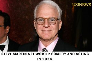 Steve Martin Net Worth Comedy and Acting in 2024